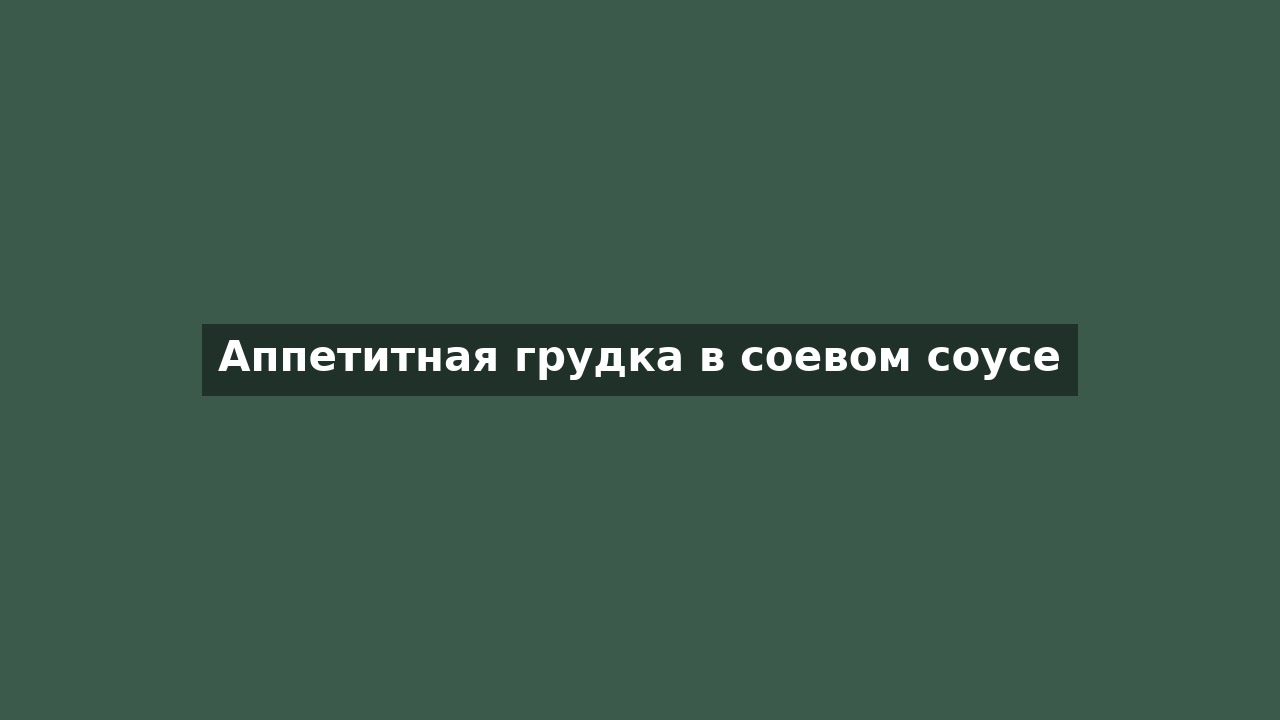 Аппетитная грудка в соевом соусе
